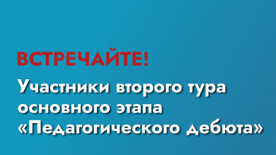 Встречайте участников второго тура «Педагогический дебют»!