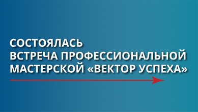В рамках городской базовой площадки состоялась встреча профессиональной мастерской «Вектор успеха»
